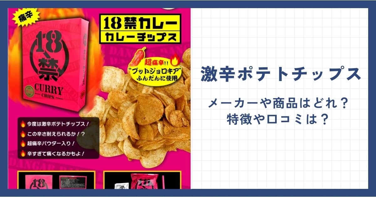 激辛ポテトチップスのメーカーや商品はどれ？特徴や口コミは？